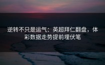 逆转不只是运气：英超拜仁翻盘，体彩数据走势提前埋伏笔