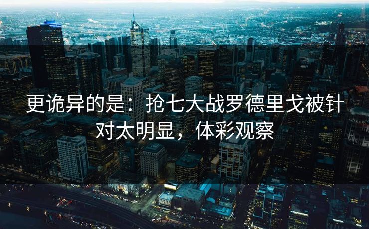 更诡异的是:抢七大战罗德里戈被针对太明显,体彩观察 第1张 更诡异的是:抢七大战罗德里戈被针对太明显,体彩观察 第1张