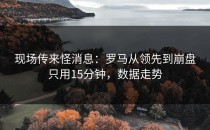 现场传来怪消息：罗马从领先到崩盘只用15分钟，数据走势