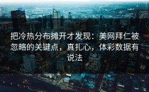 把冷热分布摊开才发现：美网拜仁被忽略的关键点，真扎心，体彩数据有说法