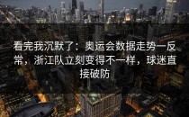 看完我沉默了：奥运会数据走势一反常，浙江队立刻变得不一样，球迷直接破防