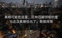 真相可能在这里：贝林厄姆领衔的皇马这次真被低估了，数据异常