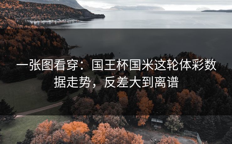 一张图看穿：国王杯国米这轮体彩数据走势，反差大到离谱  第1张